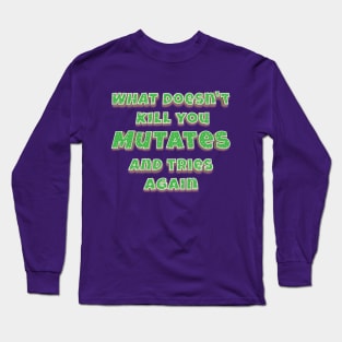 What doesn't kill you, mutates, and tries again Long Sleeve T-Shirt